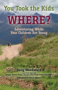 Cover image for You Took the Kids Where?: Adventuring While Your Children Are Young