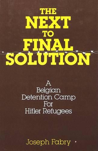 Cover image for The Next-to-Final Solution: A Belgian Detention Camp for Hitler Refugees