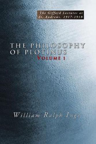 The Philosophy of Plotinus: The Gifford Lectures at St. Andrews, 1917-1918