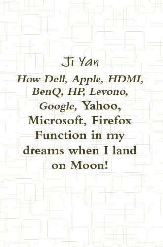 How Dell, Apple, HDMI, BenQ, HP, Levono, Google, Yahoo, Microsoft, Firefox Function in my dreams when I land on Moon!