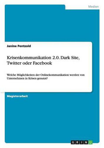 Cover image for Krisenkommunikation 2.0. Dark Site, Twitter oder Facebook: Welche Moeglichkeiten der Onlinekommunikation werden von Unternehmen in Krisen genutzt?