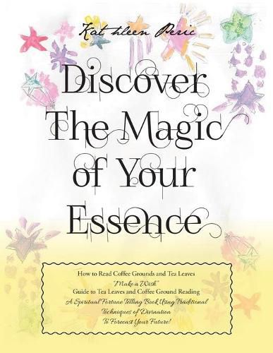 Cover image for Discover Magic of Your Essence: How to Read Coffee Grounds and Tea Leaves