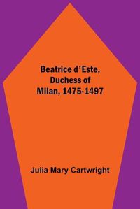 Cover image for Beatrice d'Este, Duchess of Milan, 1475-1497