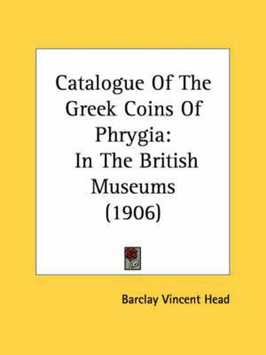 Catalogue of the Greek Coins of Phrygia: In the British Museums (1906)