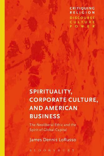 Cover image for Spirituality, Corporate Culture, and American Business: The Neoliberal Ethic and the Spirit of Global Capital