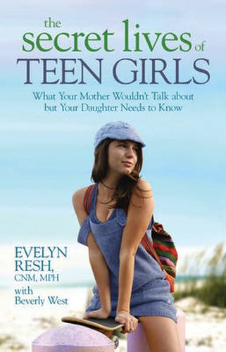 Cover image for The Secret Lives of Teen Girls: What Your Mother Wouldn't Talk about but Your Daughter Needs to Know