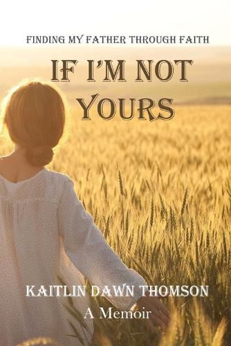 Cover image for If I'm Not Yours: Finding My Father Through Faith