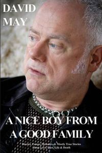 Cover image for A Nice Boy from a Good Family: Diaries, Essays, Memoirs, & Mostly True Stories about Love, Lust, Life & Death