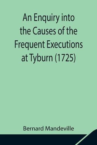 Cover image for An Enquiry into the Causes of the Frequent Executions at Tyburn (1725)