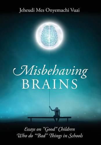 Cover image for Misbehaving Brains: Essays on  Good  Children Who do  Bad  Things in Schools