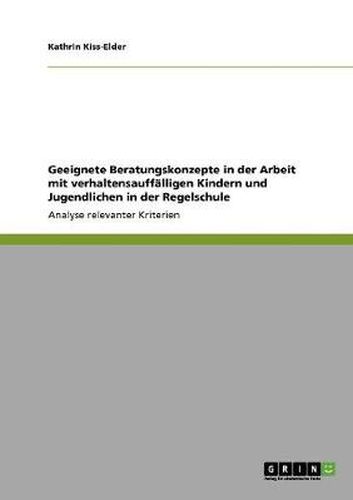 Cover image for Geeignete Beratungskonzepte in der Arbeit mit verhaltensauffalligen Kindern und Jugendlichen in der Regelschule: Analyse relevanter Kriterien