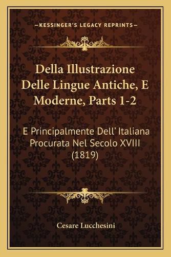 Della Illustrazione Delle Lingue Antiche, E Moderne, Parts 1-2: E Principalmente Dell' Italiana Procurata Nel Secolo XVIII (1819)