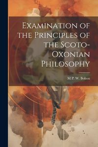 Cover image for Examination of the Principles of the Scoto-Oxonian Philosophy