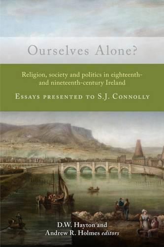 Ourselves Alone?: Religion, Society and Politics in Eighteenth- and Nineteenth-Century Ireland