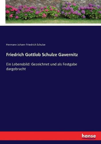 Friedrich Gottlob Schulze Gavernitz: Ein Lebensbild: Gezeichnet und als Festgabe dargebracht