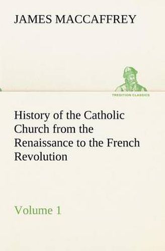 Cover image for History of the Catholic Church from the Renaissance to the French Revolution - Volume 1