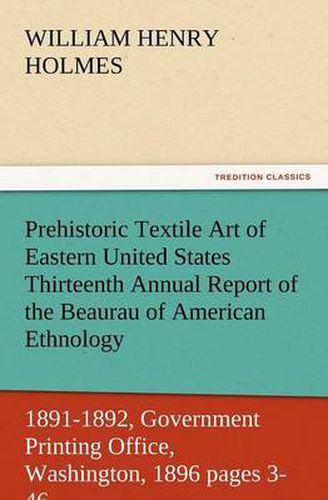 Cover image for Prehistoric Textile Art of Eastern United States Thirteenth Annual Report of the Beaurau of American Ethnology to the Secretary of the Smithsonian Ins