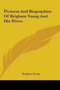 Cover image for Pictures and Biographies of Brigham Young and His Wives