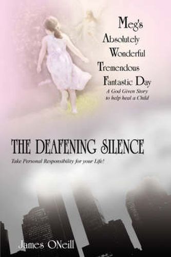 Cover image for Meg's Absolutely Wonderful Tremendous Fantastic Day/The Deafening Silence: A God Given Story to Help Heal a Child/Take Personal Responsibility for Your Life-GOD HAS A PLAN FOR YOU