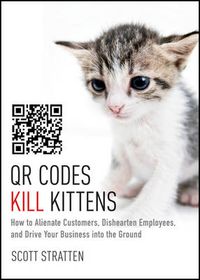 Cover image for QR Codes Kill Kittens - How to Alienate Customers,  Dishearten Employees, and Drive Your Business into the Ground