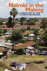 Cover image for Nairobi in the Making: Landscapes of Time and Urban Belonging