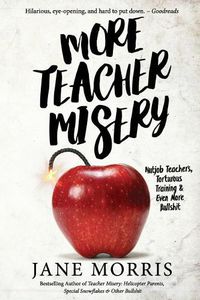 Cover image for More Teacher Misery: Nutjob Teachers, Torturous Training, & Even More Bullshit