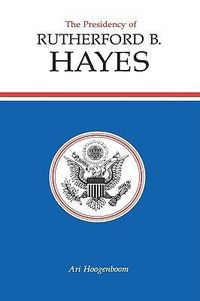 Cover image for The Presidency of Rutherford B. Hayes