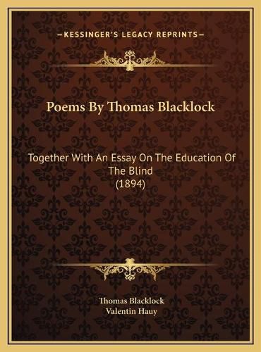 Cover image for Poems by Thomas Blacklock Poems by Thomas Blacklock: Together with an Essay on the Education of the Blind (1894) Together with an Essay on the Education of the Blind (1894)