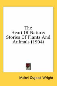 Cover image for The Heart of Nature: Stories of Plants and Animals (1904)