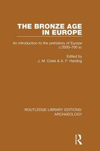 Cover image for The Bronze Age in Europe: An Introduction to the Prehistory of Europe c.2000-700 B.C.