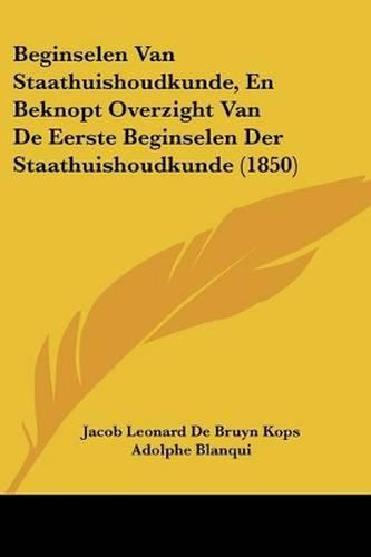 Beginselen Van Staathuishoudkunde, En Beknopt Overzight Van de Eerste Beginselen Der Staathuishoudkunde (1850)