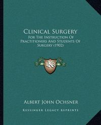 Cover image for Clinical Surgery: For the Instruction of Practitioners and Students of Surgery (1902)