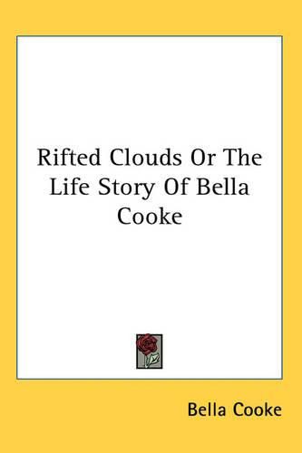 Cover image for Rifted Clouds Or The Life Story Of Bella Cooke