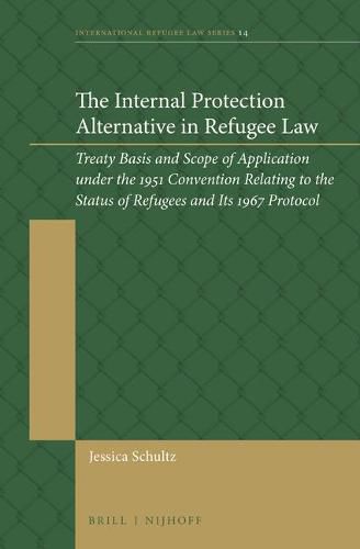 The Internal Protection Alternative in Refugee Law: Treaty Basis and Scope of Application under the 1951 Convention Relating to the Status of Refugees and Its 1967 Protocol