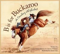 Cover image for B Is for Buckaroo: A Cowboy Alphabet