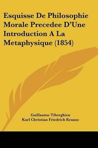 Cover image for Esquisse de Philosophie Morale Precedee D'Une Introduction a la Metaphysique (1854)