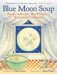 Cover image for Blue Moon Soup: An Illustrated, Kid-Friendly, Seasonal Cookbook