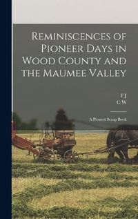 Cover image for Reminiscences of Pioneer Days in Wood County and the Maumee Valley