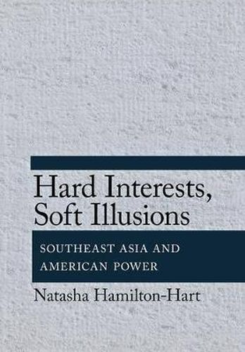 Cover image for Hard Interests, Soft Illusions: Southeast Asia and American Power