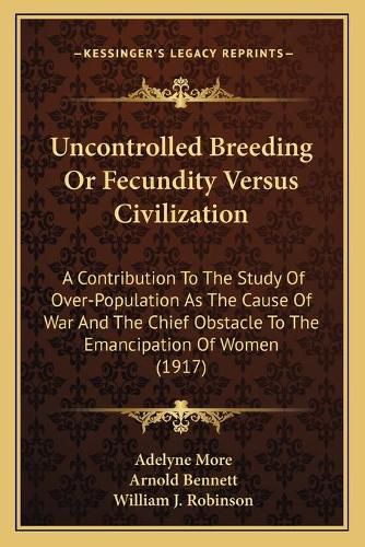 Cover image for Uncontrolled Breeding or Fecundity Versus Civilization: A Contribution to the Study of Over-Population as the Cause of War and the Chief Obstacle to the Emancipation of Women (1917)