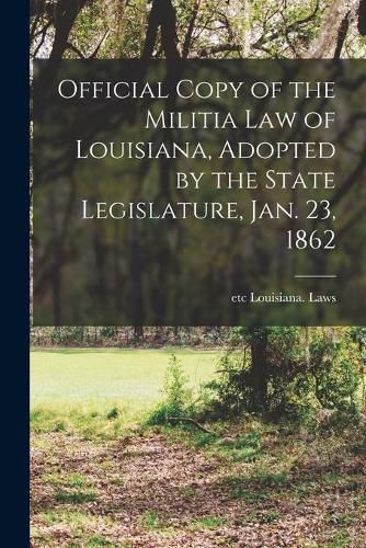 Cover image for Official Copy of the Militia Law of Louisiana, Adopted by the State Legislature, Jan. 23, 1862