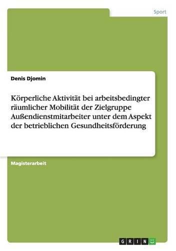 Cover image for Koerperliche Aktivitat bei arbeitsbedingter raumlicher Mobilitat der Zielgruppe Aussendienstmitarbeiter unter dem Aspekt der betrieblichen Gesundheitsfoerderung