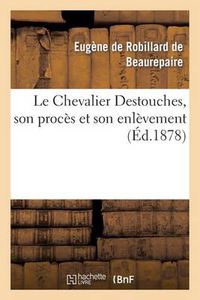 Cover image for Le Chevalier Destouches, Son Proces Et Son Enlevement