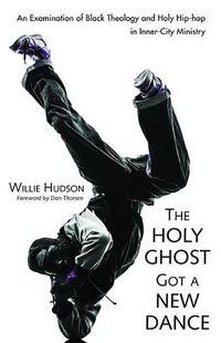 Cover image for The Holy Ghost Got a New Dance: An Examination of Black Theology and Holy Hip-Hop in Inner-City Ministry