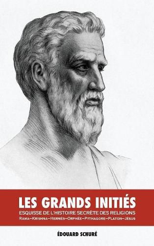 Les Grands Initi s: Esquisse de l'Histoire Secr te Des Religions: Rama, Krishna, Herm s, Orph e, Pythagore, Platon, J sus