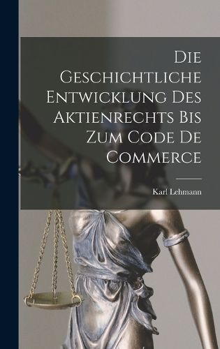 Cover image for Die Geschichtliche Entwicklung Des Aktienrechts Bis Zum Code De Commerce