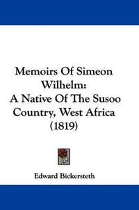 Cover image for Memoirs Of Simeon Wilhelm: A Native Of The Susoo Country, West Africa (1819)