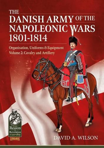 Cover image for The Danish Army of the Napoleonic Wars 1801-1814, Organisation, Uniforms & Equipment Volume 2: Cavalry and Artillery