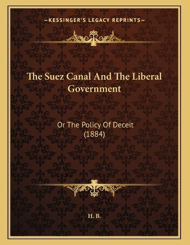 Cover image for The Suez Canal and the Liberal Government: Or the Policy of Deceit (1884)