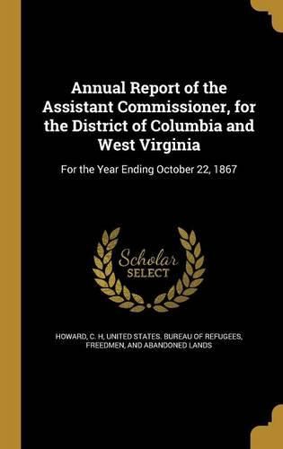 Cover image for Annual Report of the Assistant Commissioner, for the District of Columbia and West Virginia